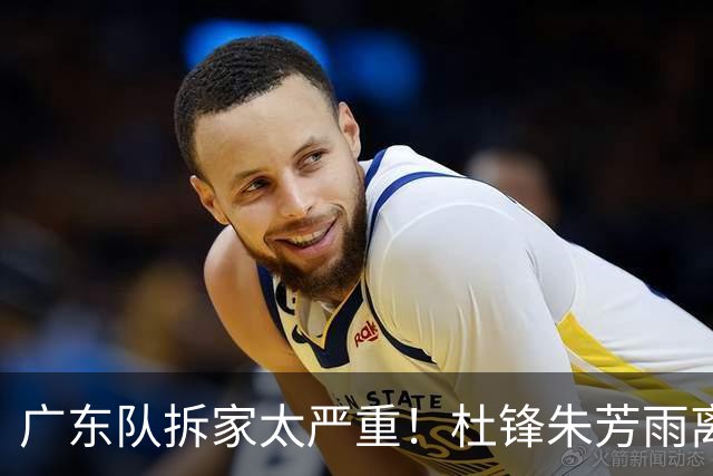 广东队拆家太严重！杜锋朱芳雨离开，杜润旺去同曦，王少杰回北控