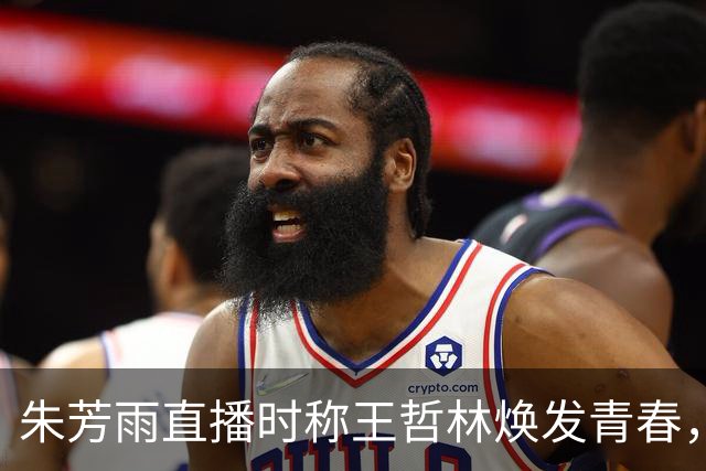 朱芳雨直播时称王哲林焕发青春，忍不住对总决赛的王哲林赞誉有加