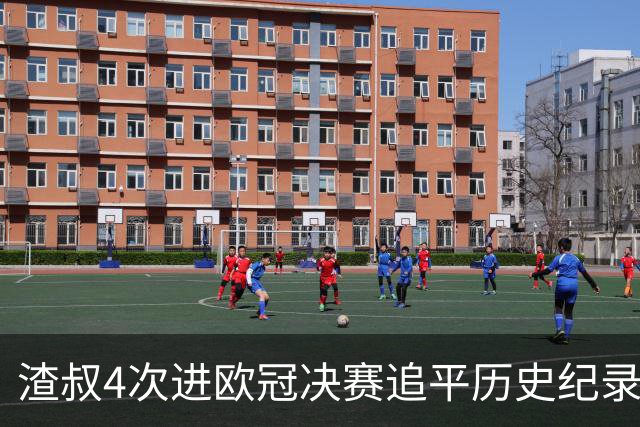 渣叔4次进欧冠决赛追平历史纪录 向四冠王迈进一步